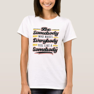 Wees iemand die iedereen maakt t-shirt