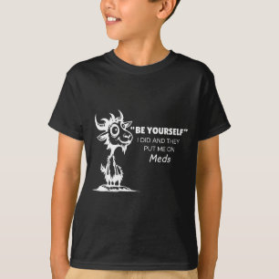 Wees jezelf dat deed ik en ze gaven me medicijnen t-shirt