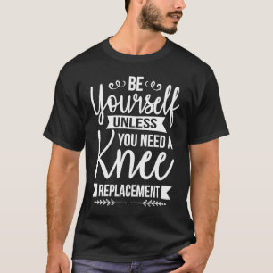 Wees jezelf tenzij je een knievervanging nodig heb t-shirt