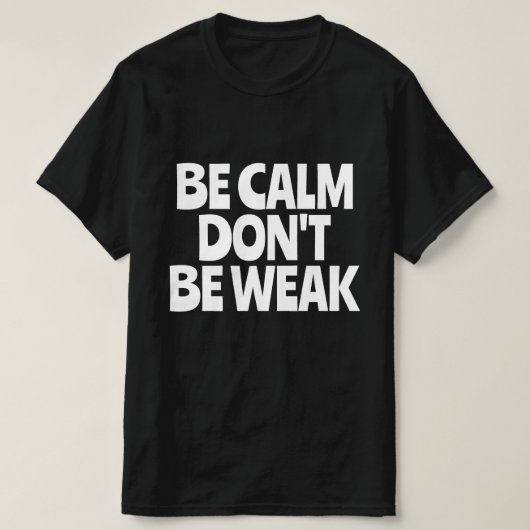 Wees kalm, wees niet zwak t-shirt (Design voorkant)