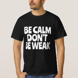 Wees kalm, wees niet zwak t-shirt
