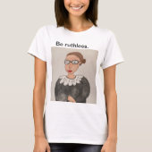 Wees meedogenloos. Ruth Bader Ginsburg shirt, kleu T-shirt (Voorkant)