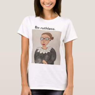 Wees meedogenloos. Ruth Bader Ginsburg shirt, kleu T-shirt