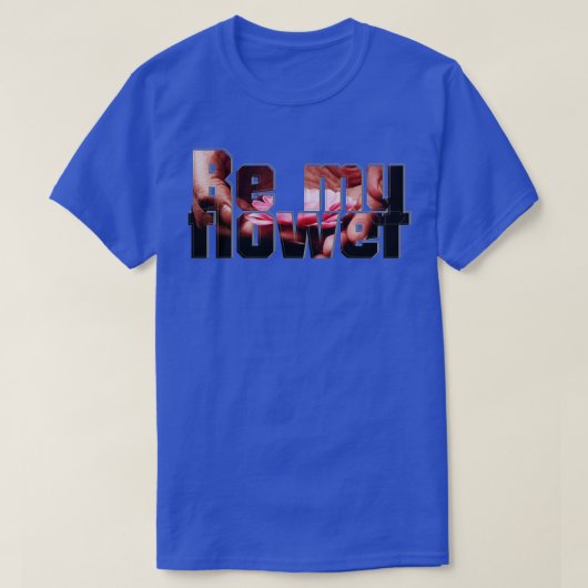 Wees mijn bloem t-shirt (Design voorkant)