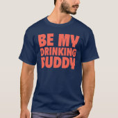 Wees Mijn Drinkmaatje T-Shirt (Voorkant)