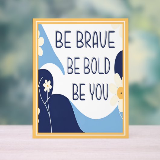 Wees moedig, wees moedig, wees Inspirerend Motivat Acryl Bord (Neutraal)