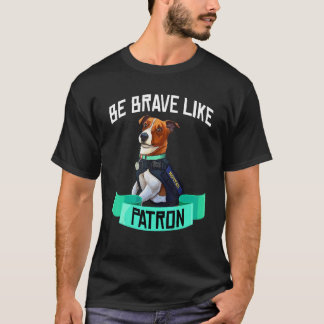 Wees moedig, zoals Patron Dog Hero, wees moedig zo T-shirt