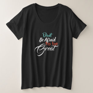 Wees niet bang om geweldig te zijn grote maat t-shirt