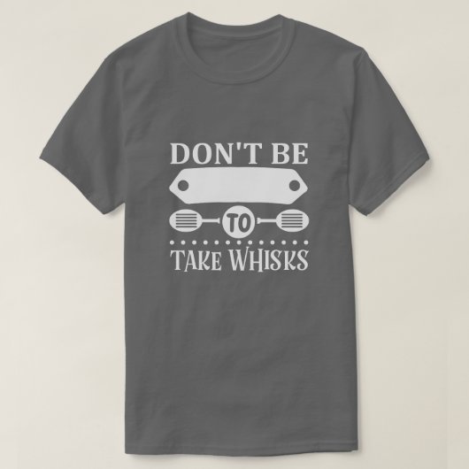 Wees niet bang om whisks te nemen01 t-shirt (Design voorkant)