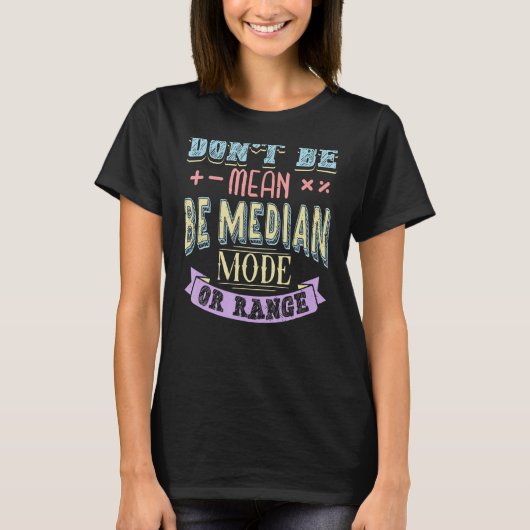 Wees niet gemiddeld wees de mediaan modus of berei t-shirt (Voorkant)