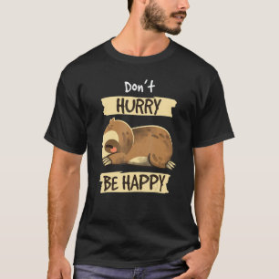 Wees Niet Haastig Wees Gelukkig Luiaard Gelukkig S T-shirt