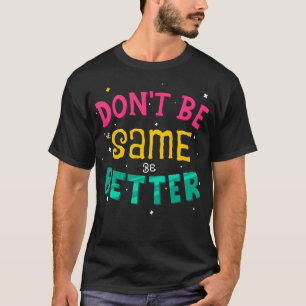 Wees niet hetzelfde, wees beter t-shirt