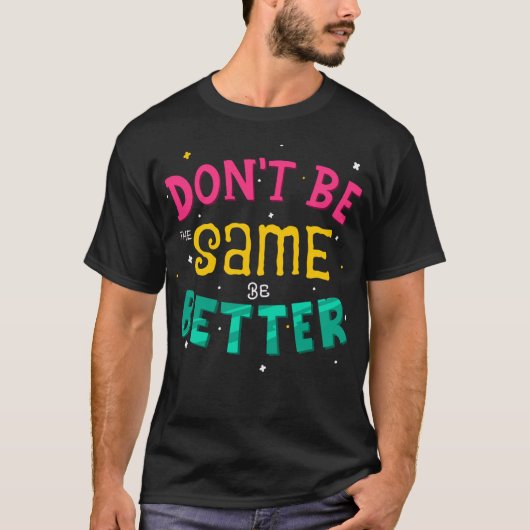 Wees niet hetzelfde, wees beter t-shirt (Voorkant)