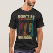 Wees niet irrationeel om het Symbool Pi Day Ma te T-shirt (Voorkant)