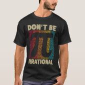 Wees niet irrationeel Retro Pi Day Wiskunde Teache T-shirt (Voorkant)