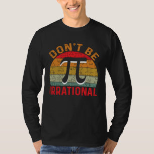 Wees Niet Irrationeel Retro Vintage Symbool Pi Dag T-shirt