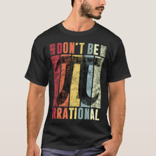 Wees Niet Irrationeel Retro Vintage Symbool Pi Dag T-shirt