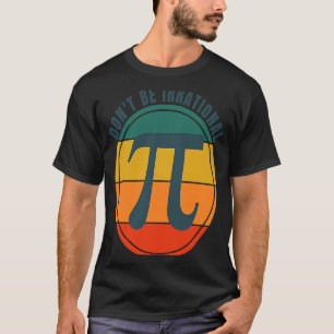 Wees niet irrationeel voor Symbool Pi Day Wiskunde T-shirt