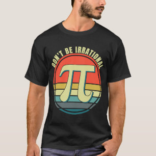 Wees niet irrationeel voor Symbool Pi Day Wiskunde T-shirt