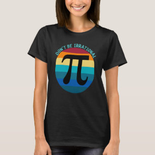 Wees niet irrationeel voor Symbool Pi Day Wiskunde T-shirt