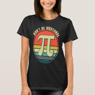 Wees niet irrationeel voor Symbool Pi Day Wiskunde T-shirt