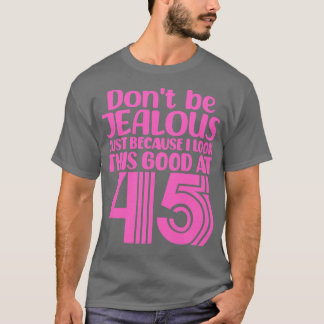 Wees niet jaloers omdat ik er zo goed uitzie op 4 t-shirt