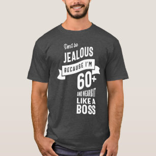 Wees niet jaloers, want ik ben meer dan 60 jaar t-shirt