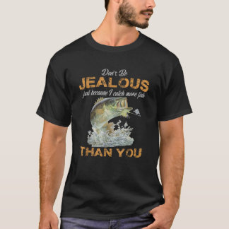 Wees niet jaloers, want ik vang meer vis dan jij t-shirt