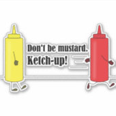 Wees niet mosterd. Ketch-up! Punny bumper sticker (Voorkant)