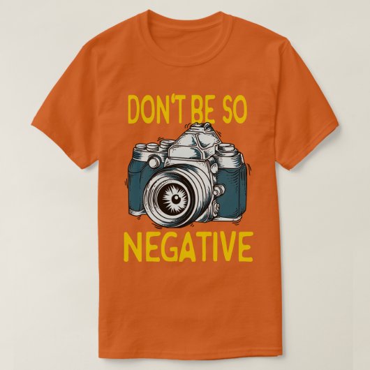 Wees niet negatief Camera Fotograaf Gifts T-shirt (Design voorkant)