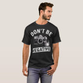 Wees Niet Negatief Fotograaf Grap Foto Camera P T-shirt (Voorkant volledig)