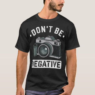Wees Niet Negatief Fotograaf Grap Foto Camera T-shirt