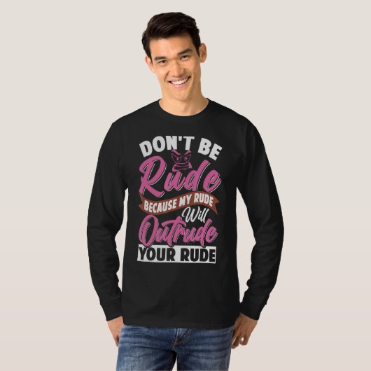 Wees niet onbeleefd, mijn rude zal je ruw doen. t-shirt (Voorkant volledig)