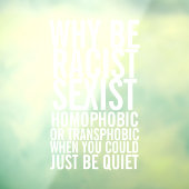 Wees niet racistisch homofoob, wees gewoon stil raamsticker (Vel 3)