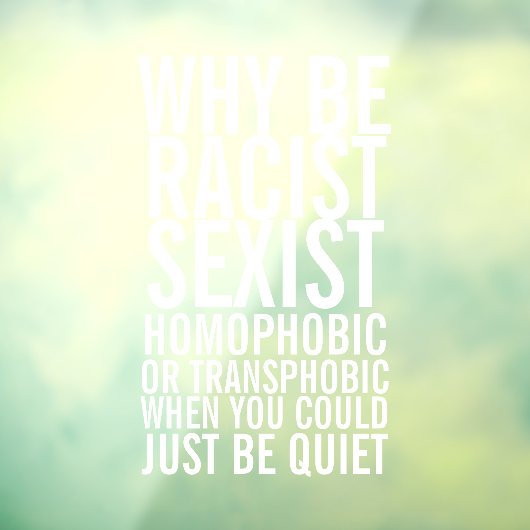 Wees niet racistisch homofoob, wees gewoon stil raamsticker (Vel 3)