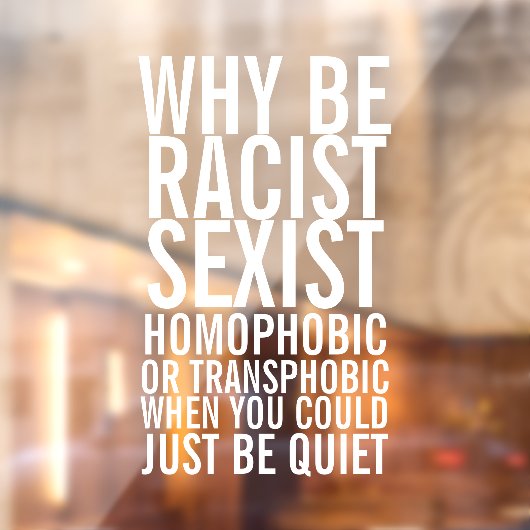 Wees niet racistisch homofoob, wees gewoon stil raamsticker (Vel 2)