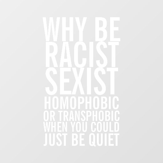 Wees niet racistisch homofoob, wees gewoon stil raamsticker (Vel)