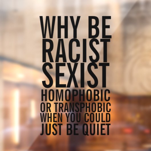 Wees niet racistisch homofoob, wees gewoon stil raamsticker (Vel 2)