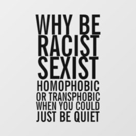 Wees niet racistisch homofoob, wees gewoon stil raamsticker