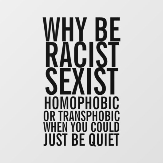 Wees niet racistisch homofoob, wees gewoon stil raamsticker (Vel)