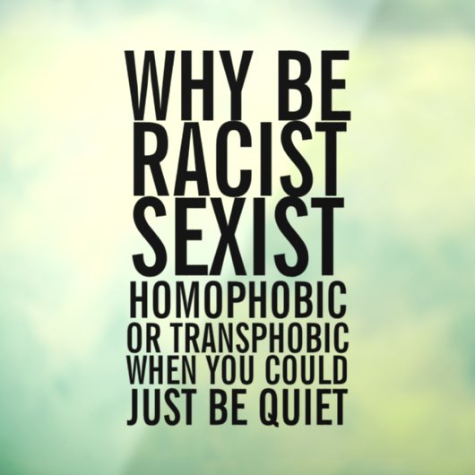 Wees niet racistisch homofoob, wees gewoon stil raamsticker (Vel 3)