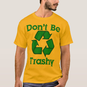 Wees niet trashy Recyclen de Aarde Dag T-Shirt
