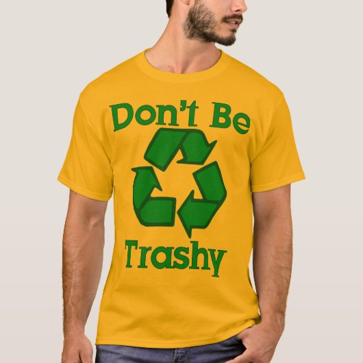 Wees niet trashy Recyclen de Aarde Dag T-Shirt (Voorkant)