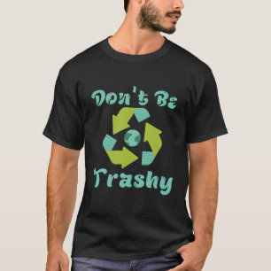 Wees niet trashy Recyclen leuk recyclen elke dag T-shirt
