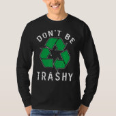 Wees niet trashy Save Planet Environmental Improve T-shirt (Voorkant)