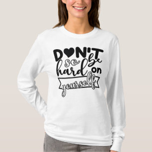 Wees niet zo hard voor jezelf t-shirt