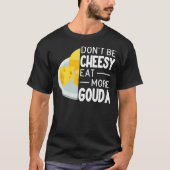 Wees niet zo kauwkeurig dat je meer Gouda-kaas gra T-shirt (Voorkant)