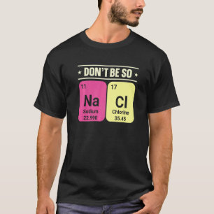 Wees Niet Zo Na Ci Natrium Chloor Chemie Wetenscha T-shirt