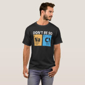 Wees niet zo Na Cl, grappige chemie-Lovers Chemist T-shirt (Voorkant volledig)