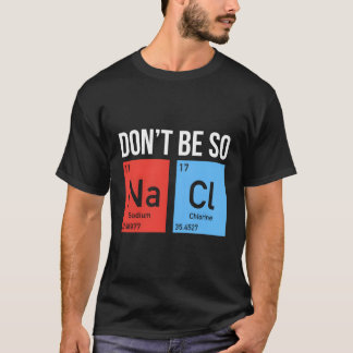 Wees niet zo zout Natriumchloride Zoutelementen SC T-shirt